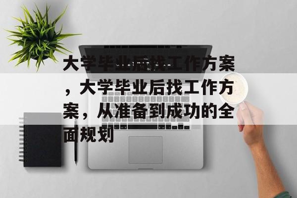 大学毕业后找工作方案，大学毕业后找工作方案，从准备到成功的全面规划