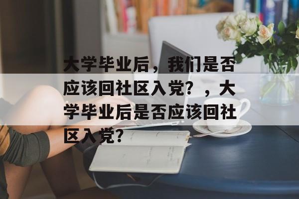 大学毕业后，我们是否应该回社区入党？，大学毕业后是否应该回社区入党？