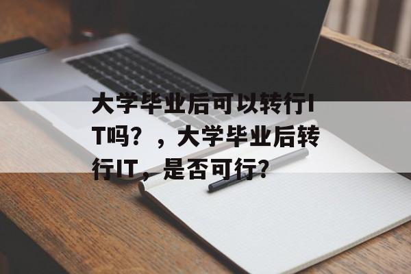 大学毕业后可以转行IT吗？，大学毕业后转行IT，是否可行？