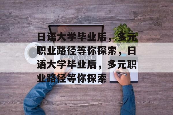 日语大学毕业后，多元职业路径等你探索，日语大学毕业后，多元职业路径等你探索