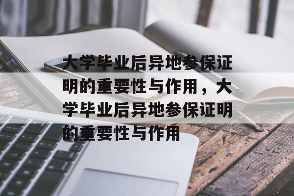 大学毕业后异地参保证明的重要性与作用，大学毕业后异地参保证明的重要性与作用