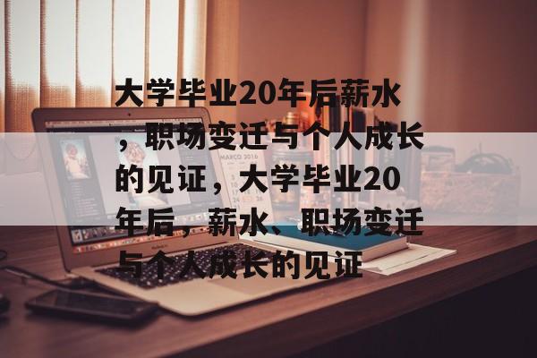 大学毕业20年后薪水，职场变迁与个人成长的见证，大学毕业20年后，薪水、职场变迁与个人成长的见证