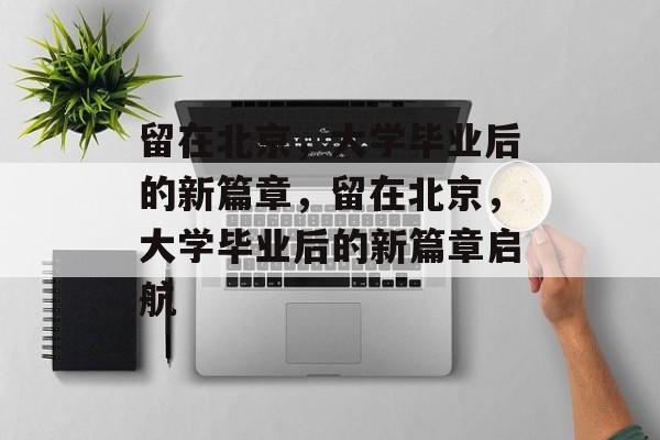 留在北京，大学毕业后的新篇章，留在北京，大学毕业后的新篇章启航