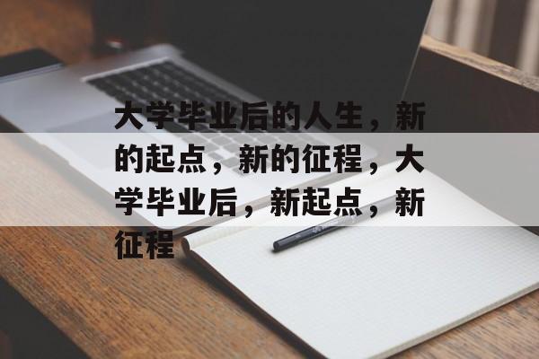 大学毕业后的人生，新的起点，新的征程，大学毕业后，新起点，新征程