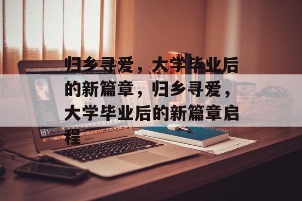 归乡寻爱，大学毕业后的新篇章，归乡寻爱，大学毕业后的新篇章启程