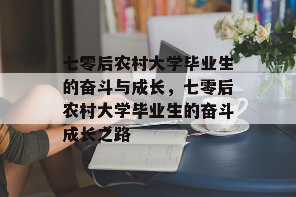 七零后农村大学毕业生的奋斗与成长，七零后农村大学毕业生的奋斗成长之路