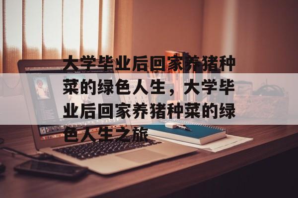 大学毕业后回家养猪种菜的绿色人生，大学毕业后回家养猪种菜的绿色人生之旅