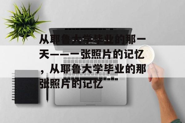 从耶鲁大学毕业的那一天——一张照片的记忆，从耶鲁大学毕业的那张照片的记忆