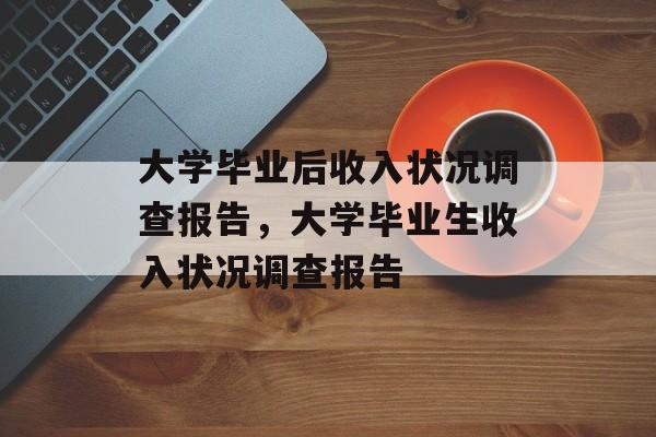 大学毕业后收入状况调查报告，大学毕业生收入状况调查报告