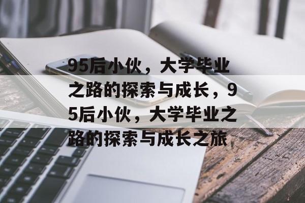 95后小伙，大学毕业之路的探索与成长，95后小伙，大学毕业之路的探索与成长之旅