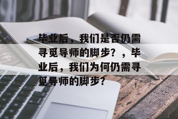 毕业后，我们是否仍需寻觅导师的脚步？，毕业后，我们为何仍需寻觅导师的脚步？