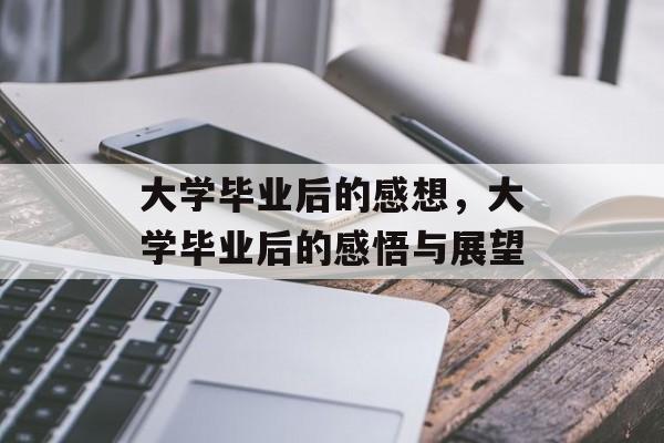 大学毕业后的感想，大学毕业后的感悟与展望