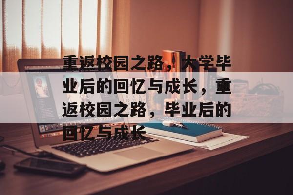 重返校园之路，大学毕业后的回忆与成长，重返校园之路，毕业后的回忆与成长