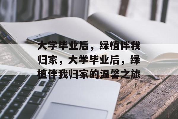 大学毕业后，绿植伴我归家，大学毕业后，绿植伴我归家的温馨之旅