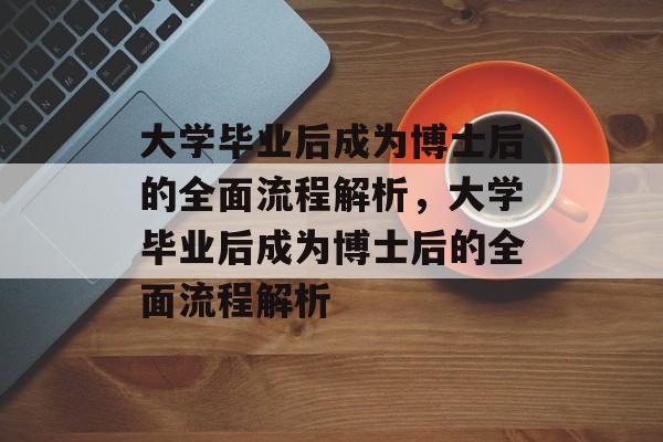 大学毕业后成为博士后的全面流程解析，大学毕业后成为博士后的全面流程解析