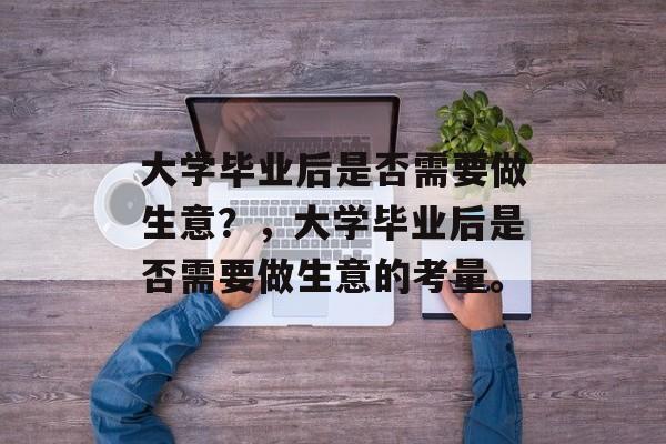 大学毕业后是否需要做生意？，大学毕业后是否需要做生意的考量。