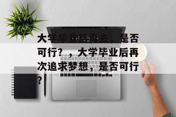 大学毕业后再去，是否可行？，大学毕业后再次追求梦想，是否可行？