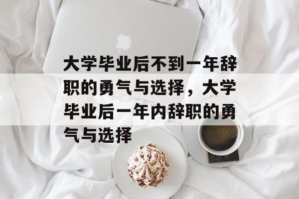 大学毕业后不到一年辞职的勇气与选择，大学毕业后一年内辞职的勇气与选择