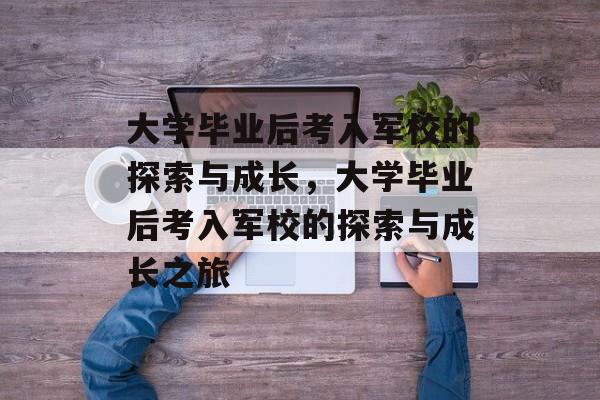 大学毕业后考入军校的探索与成长，大学毕业后考入军校的探索与成长之旅