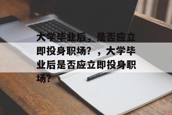 大学毕业后，是否应立即投身职场？，大学毕业后是否应立即投身职场？