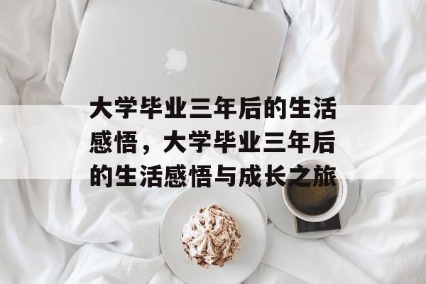 大学毕业三年后的生活感悟，大学毕业三年后的生活感悟与成长之旅