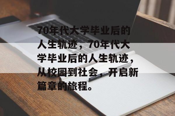 70年代大学毕业后的人生轨迹，70年代大学毕业后的人生轨迹，从校园到社会，开启新篇章的旅程。