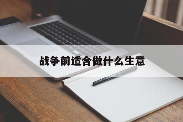 战争前适合做什么生意