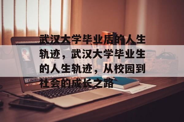 武汉大学毕业后的人生轨迹，武汉大学毕业生的人生轨迹，从校园到社会的成长之路