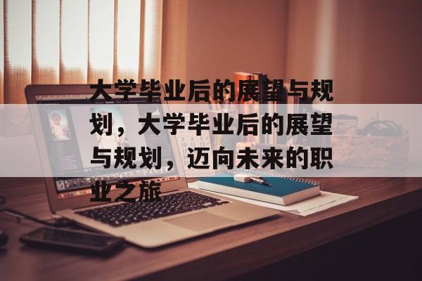 大学毕业后的展望与规划，大学毕业后的展望与规划，迈向未来的职业之旅