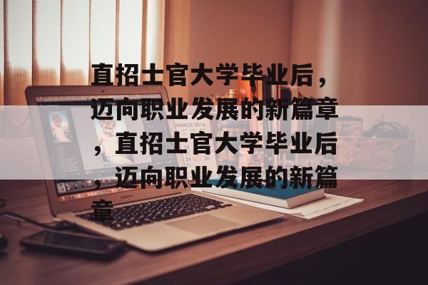 直招士官大学毕业后，迈向职业发展的新篇章，直招士官大学毕业后，迈向职业发展的新篇章