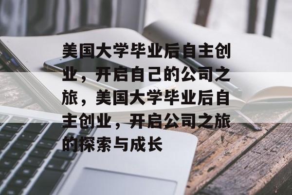 美国大学毕业后自主创业，开启自己的公司之旅，美国大学毕业后自主创业，开启公司之旅的探索与成长