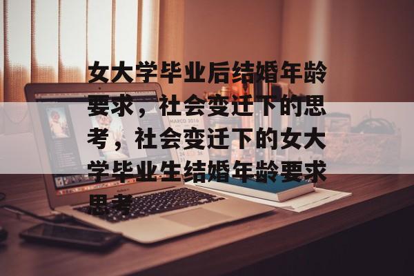 女大学毕业后结婚年龄要求，社会变迁下的思考，社会变迁下的女大学毕业生结婚年龄要求思考