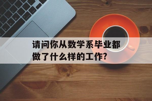 请问你从数学系毕业都做了什么样的工作?