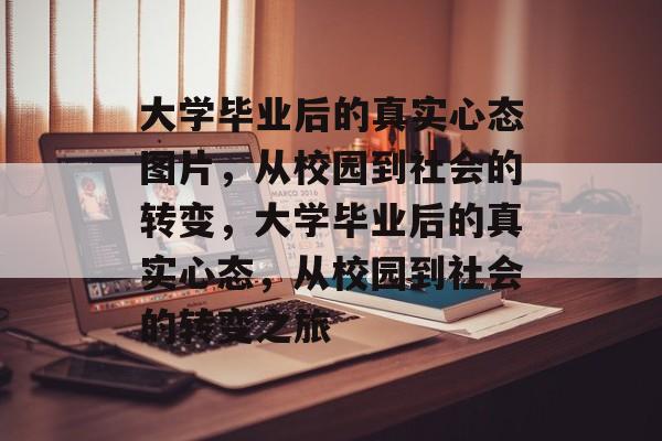 大学毕业后的真实心态图片，从校园到社会的转变，大学毕业后的真实心态，从校园到社会的转变之旅