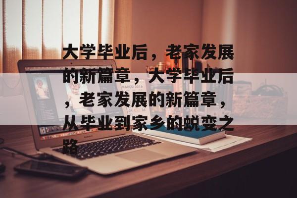 大学毕业后，老家发展的新篇章，大学毕业后，老家发展的新篇章，从毕业到家乡的蜕变之路