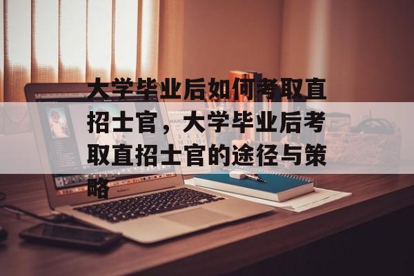 大学毕业后如何考取直招士官，大学毕业后考取直招士官的途径与策略