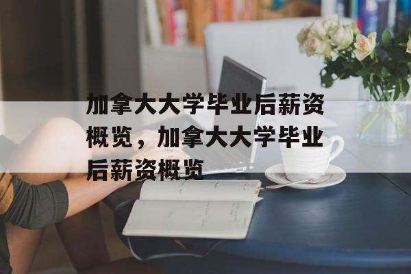 加拿大大学毕业后薪资概览，加拿大大学毕业后薪资概览