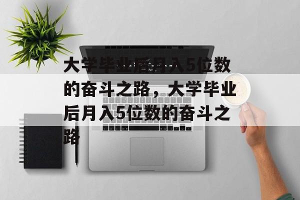 大学毕业后月入5位数的奋斗之路，大学毕业后月入5位数的奋斗之路