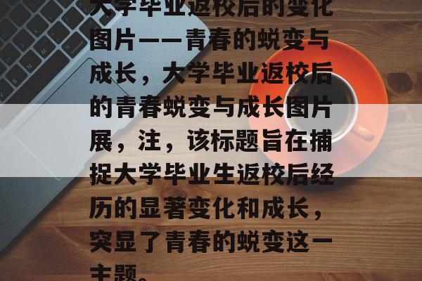 大学毕业返校后的变化图片——青春的蜕变与成长，大学毕业返校后的青春蜕变与成长图片展，注，该标题旨在捕捉大学毕业生返校后经历的显著变化和成长，突显了青春的蜕变这一主题。