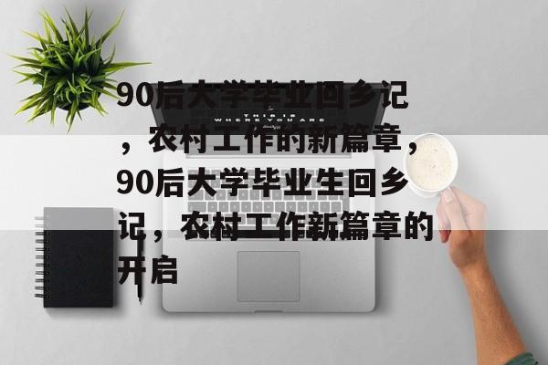 90后大学毕业回乡记，农村工作的新篇章，90后大学毕业生回乡记，农村工作新篇章的开启