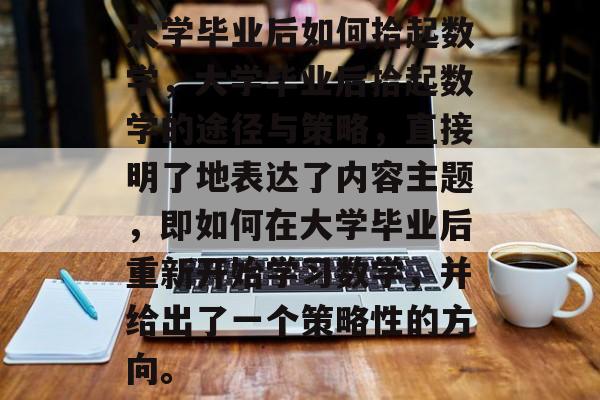 大学毕业后如何拾起数学，大学毕业后拾起数学的途径与策略，直接明了地表达了内容主题，即如何在大学毕业后重新开始学习数学，并给出了一个策略性的方向。