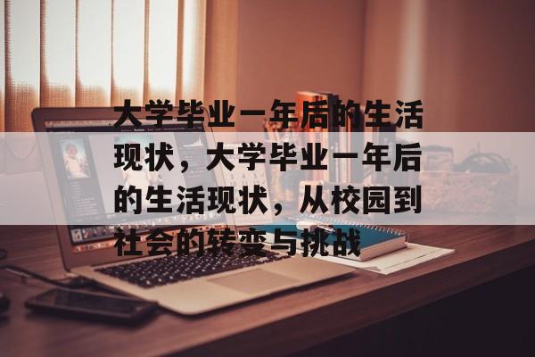 大学毕业一年后的生活现状，大学毕业一年后的生活现状，从校园到社会的转变与挑战