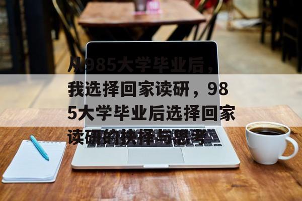 从985大学毕业后，我选择回家读研，985大学毕业后选择回家读研的抉择与思考