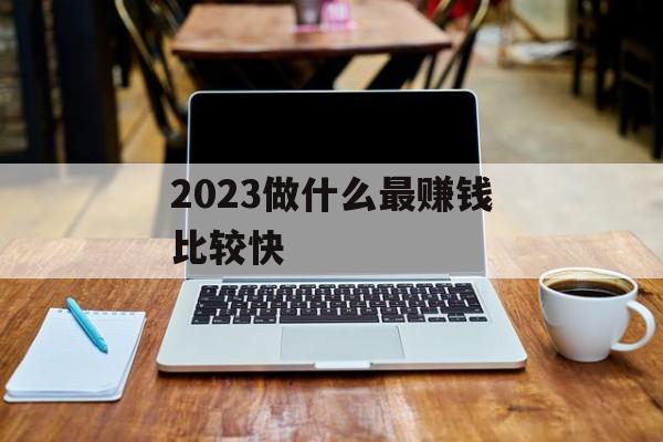 2023做什么最赚钱比较快