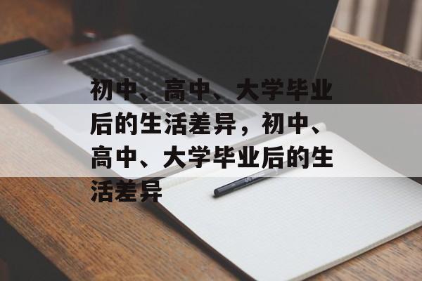 初中、高中、大学毕业后的生活差异，初中、高中、大学毕业后的生活差异