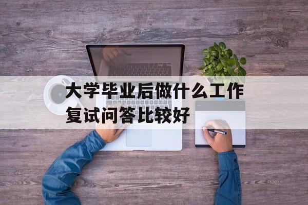 大学毕业后做什么工作复试问答比较好