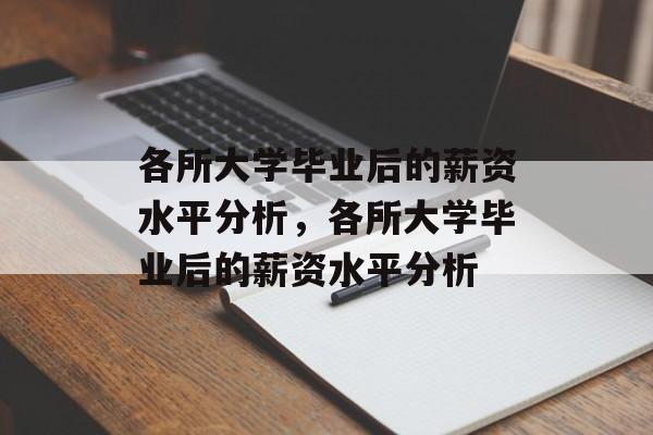 各所大学毕业后的薪资水平分析，各所大学毕业后的薪资水平分析