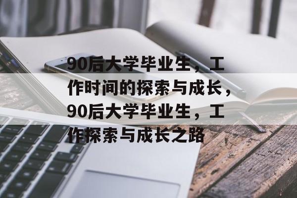 90后大学毕业生，工作时间的探索与成长，90后大学毕业生，工作探索与成长之路