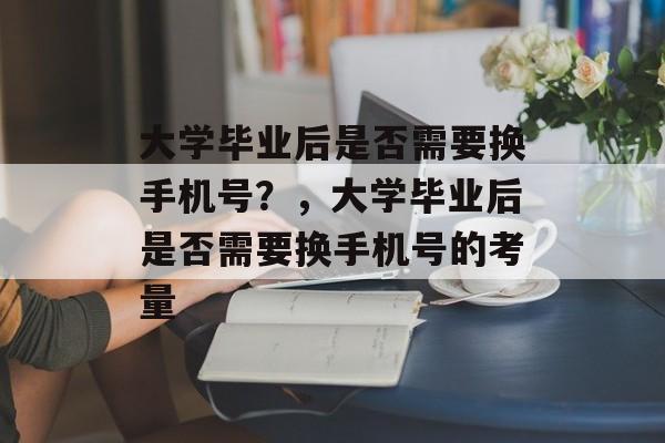 大学毕业后是否需要换手机号？，大学毕业后是否需要换手机号的考量