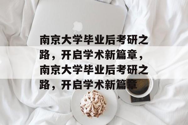 南京大学毕业后考研之路，开启学术新篇章，南京大学毕业后考研之路，开启学术新篇章